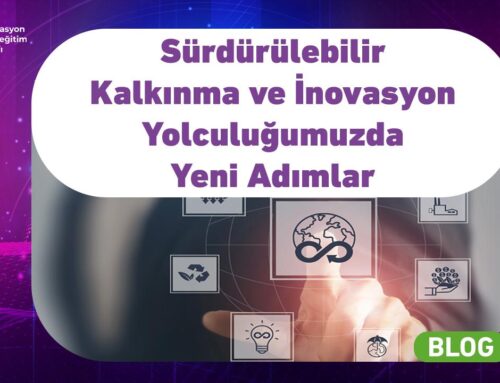 Sürdürülebilir Kalkınma ve İnovasyon Yolculuğumuzda Yeni Adımlar